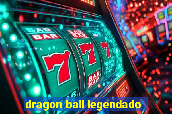 dragon ball legendado